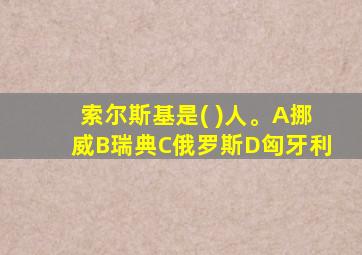 索尔斯基是( )人。A挪威B瑞典C俄罗斯D匈牙利